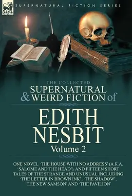 The Collected Supernatural and Weird Fiction of Edith Nesbit: Volume 2-One Novel 'The House With No Address' (a k.a. 'Salome and the Head'), and Fifte - The Collected Supernatural and Weird Fiction of Edith Nesbit: Volume 2-One Novel 'The House With No Address' (a.k.a. 'Salome and the Head'), and Fifte