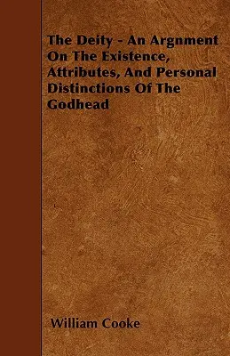 Divinitatea - Un argument privind existența, atributele și distincțiile personale ale Divinității - The Deity - An Argnment On The Existence, Attributes, And Personal Distinctions Of The Godhead