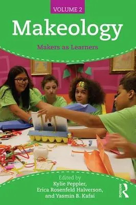 Makeology: Makers as Learners (volumul 2) - Makeology: Makers as Learners (Volume 2)