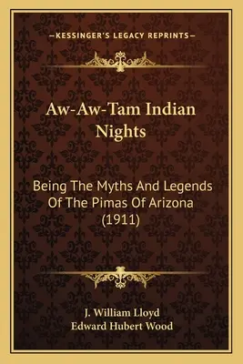 Aw-Aw-Tam Nopți indiene: Miturile și legendele Pimas din Arizona (1911) - Aw-Aw-Tam Indian Nights: Being The Myths And Legends Of The Pimas Of Arizona (1911)