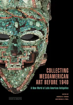 Colecționarea artei mesoamericane înainte de 1940: O nouă lume a antichităților latino-americane - Collecting Mesoamerican Art Before 1940: A New World of Latin American Antiquities