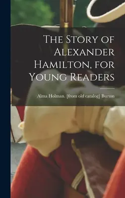 Povestea lui Alexander Hamilton, pentru tinerii cititori - The Story of Alexander Hamilton, for Young Readers