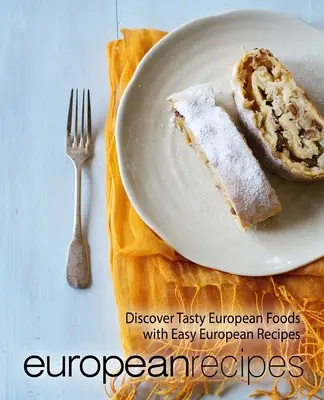 Rețete europene: Descoperă alimentele europene gustoase cu rețete europene ușoare (2nd Edition) - European Recipes: Discover Tasty European Foods with Easy European Recipes (2nd Edition)