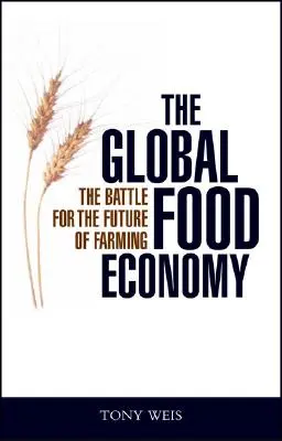 Economia alimentară globală: Bătălia pentru viitorul agriculturii: The Battle for the Future of Farming - The Global Food Economy: The Battle for the Future of Farming
