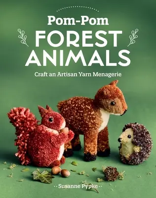 Pom-POM Animale de pădure: Crearea unei menajerii din fire artizanale - Pom-POM Forest Animals: Craft an Artisan Yarn Menagerie