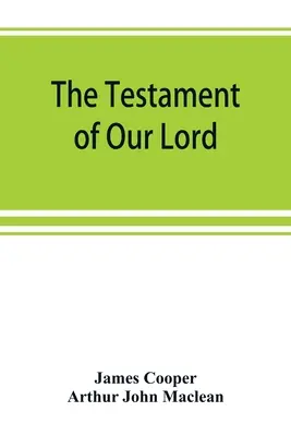 Testamentul Domnului nostru, tradus în engleză din siriacă, cu introducere și note - The testament of Our Lord, translated into English from the Syriac with introduction and notes