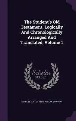 Vechiul Testament al studentului, aranjat și tradus logic și cronologic, volumul 1 - The Student's Old Testament, Logically And Chronologically Arranged And Translated, Volume 1