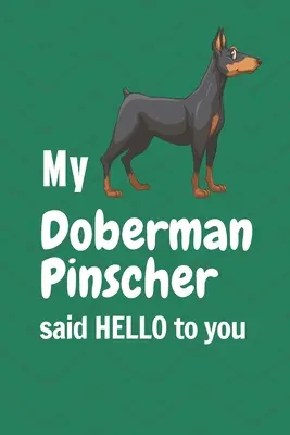 Dobermanul meu Pinscher ți-a spus Bună ziua: Pentru fanii câinilor Doberman Pinscher - My Doberman Pinscher said HELLO to you: For Doberman Pinscher Dog Fans