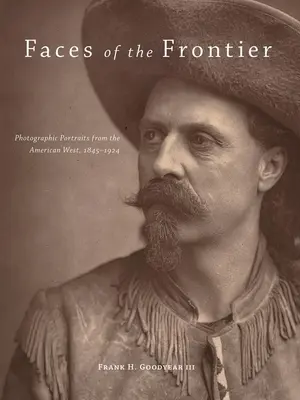 Fețele frontierei: Portrete fotografice din vestul american, 1845-1924 - Faces of the Frontier: Photographic Portraits from the American West, 1845-1924