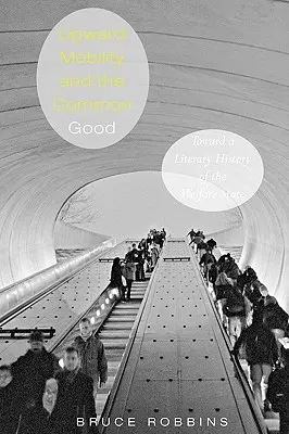 Mobilitatea ascendentă și binele comun: Toward a Literary History of the Welfare State - Upward Mobility and the Common Good: Toward a Literary History of the Welfare State