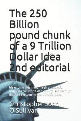 Bucățica de 250 de miliarde de lire sterline a unei idei de 9 trilioane de dolari 2nd editorial: Idei despre o civilizație utopică curată și proaspătă, lipsită de stres și despre cum să evoluăm f - The 250 Billion pound chunk of a 9 Trillion Dollar Idea 2nd editorial: Ideas on a clean and fresh unstressful utopian civilisation and how to evolve f