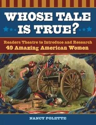 A cui poveste este adevărată? Teatrul cititorilor pentru prezentarea și cercetarea a 49 de femei americane uimitoare - Whose Tale Is True? Readers Theatre to Introduce and Research 49 Amazing American Women