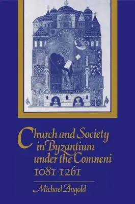 Biserica și societatea în Bizanț sub Comneni, 1081-1261 - Church and Society in Byzantium Under the Comneni, 1081-1261