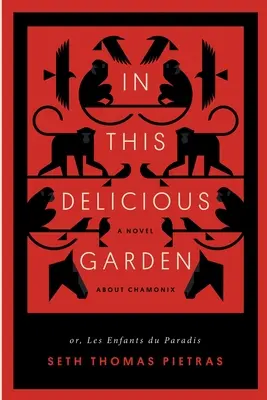 În această grădină delicioasă: Or, Les Enfants du Paradis (un roman despre Chamonix) - In This Delicious Garden: Or, Les Enfants du Paradis (a Novel about Chamonix)