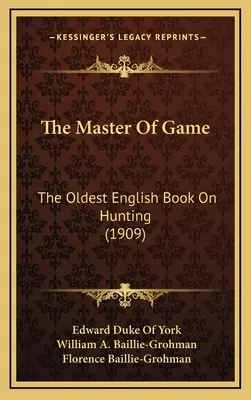 The Master Of Game: Cea mai veche carte engleză despre vânătoare (1909) - The Master Of Game: The Oldest English Book On Hunting (1909)