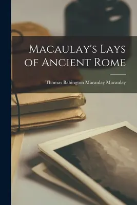 Piesele lui Macaulay despre Roma antică - Macaulay's Lays of Ancient Rome