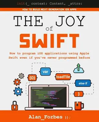 The Joy of Swift: Cum să programați aplicații iOS folosind Apple Swift chiar dacă nu ați mai programat niciodată - The Joy of Swift: How to program iOS applications using Apple Swift even if you've never programmed before