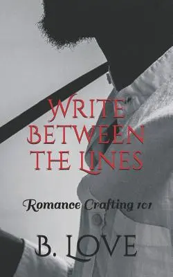 Write Between the Lines: Creație romantică 101 - Write Between the Lines: Romance Crafting 101