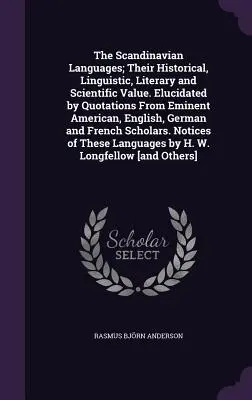 The Scandinavian Languages; Their Historical, Linguistic, Literary and Scientific Value. Elucidate prin citate de la eminenți americani, englezi, germ - The Scandinavian Languages; Their Historical, Linguistic, Literary and Scientific Value. Elucidated by Quotations From Eminent American, English, Germ