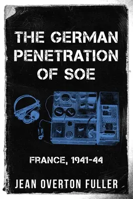 Penetrarea germană în SOE: Franța, 1941-44 - The German Penetration of SOE: France, 1941-44