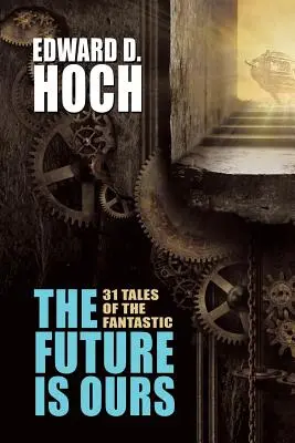 The Future Is Ours: The Collected Science Fiction of Edward D. Hoch