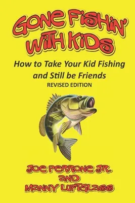 Gone Fishin' with Kids: Cum să-ți duci copilul la pescuit și să rămâneți prieteni - Gone Fishin' with Kids: How to Take Your Kid Fishing and Still Be Friends