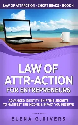 Legea Attr-acțiunii pentru antreprenori: Secretele avansate de schimbare a identității pentru a vă manifesta venitul și impactul pe care le meritați - Law of Attr-Action for Entrepreneurs: Advanced Identity Shifting Secrets to Manifest the Income and Impact You Deserve