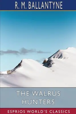 Vânătorii de mori (Esprios Classics) - The Walrus Hunters (Esprios Classics)