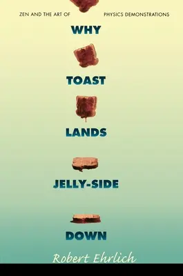 De ce pâinea prăjită aterizează cu partea cu jeleu în jos: Zen și arta demonstrațiilor de fizică - Why Toast Lands Jelly-Side Down: Zen and the Art of Physics Demonstrations