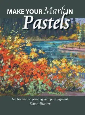 Make Your Mark in Pastels: Deveniți dependent de pictura cu pigment pur - Make Your Mark in Pastels: Get hooked on painting with pure pigment