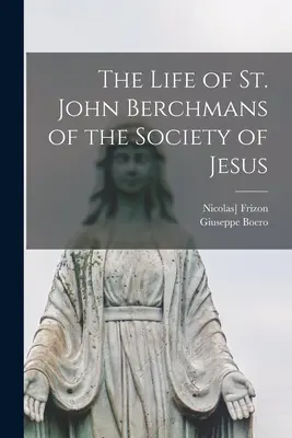 Viața Sfântului Ioan Berchmans din Societatea lui Isus (The Life of St. John Berchmans of the Society of Jesus) - The Life of St. John Berchmans of the Society of Jesus
