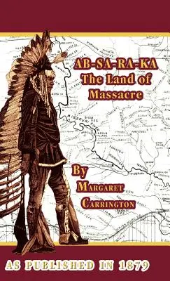 AB-SA-RA-KA Land of Massacre: Experiența soției unui ofițer pe câmpii - AB-SA-RA-KA Land of Massacre: Being the Experience of an Officer's Wife on the Plains