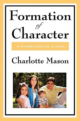 Formarea caracterului: Volumul V din seria Homeschooling a lui Charlotte Mason - Formation of Character: Volume V of Charlotte Mason's Homeschooling Series