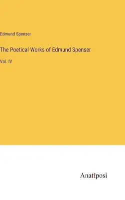 Operele poetice ale lui Edmund Spenser: Vol. IV - The Poetical Works of Edmund Spenser: Vol. IV