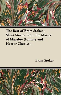 The Best of Bram Stoker - Povestiri scurte de la maestrul macabrului (Fantasy and Horror Classics) - The Best of Bram Stoker - Short Stories From the Master of Macabre (Fantasy and Horror Classics)