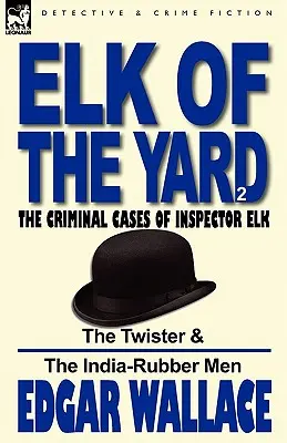 Elk of the 'Yard'- Cazurile penale ale inspectorului Elk: Volumul 2-The Twister & the India-Rubber Men - Elk of the 'Yard'-The Criminal Cases of Inspector Elk: Volume 2-The Twister & the India-Rubber Men