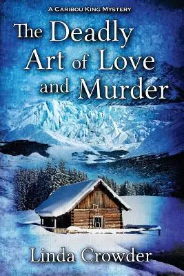 Arta mortală a dragostei și a crimei: A Caribou King Mystery - The Deadly Art of Love and Murder: A Caribou King Mystery