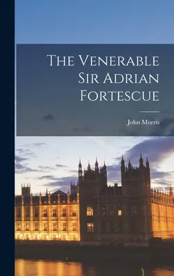 Venerabilul Sir Adrian Fortescue - The Venerable Sir Adrian Fortescue