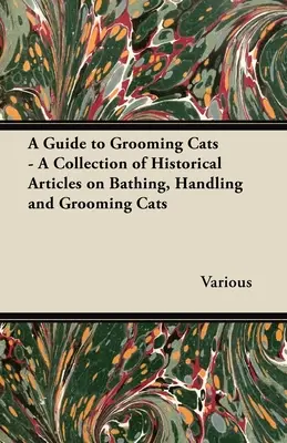 A Guide to Grooming Cats - O colecție de articole istorice despre îmbăierea, manipularea și îngrijirea pisicilor - A Guide to Grooming Cats - A Collection of Historical Articles on Bathing, Handling and Grooming Cats