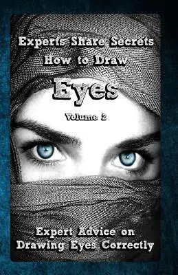 Experții împărtășesc secrete: Cum să desenezi ochii Volumul 2: Sfaturi de la experți pentru a desena corect ochii - Experts Share Secrets: How to Draw Eyes Volume 2: Expert Advice on Drawing Eyes Correctly
