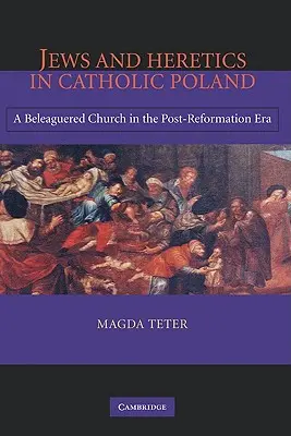 Evrei și eretici în Polonia catolică: O biserică asediată în epoca postreformistă - Jews and Heretics in Catholic Poland: A Beleaguered Church in the Post-Reformation Era