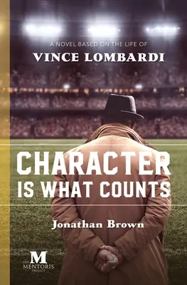 Caracterul este ceea ce contează: Un roman bazat pe viața lui Vince Lombardi - Character is What Counts: A Novel Based on the Life of Vince Lombardi