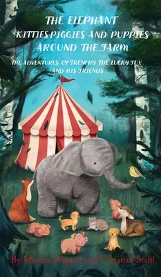 Pisicuțele Elefant, Purcelușii și Cățelușii din jurul fermei: Aventurile lui Frenchy vulpea norocoasă și ale prietenilor săi - O carte de povești și ilustrații pentru - The Elephant Kitties Piggies and Puppies Around the Farm: The Adventures of Frenchy the Lucky Fox and his Friends - A Story and Illustration Book for