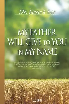 Tatăl meu îți va da în numele meu - My Father Will Give to You in My Name