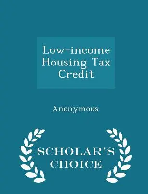 Credit fiscal pentru locuințe cu venituri reduse - Scholar's Choice Edition - Low-Income Housing Tax Credit - Scholar's Choice Edition