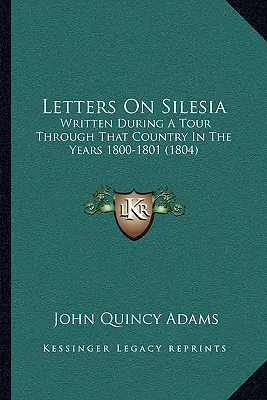 Scrisori despre Silezia: Written During A Tour Through That Country In The Years 1800-1801 (1804) - Letters On Silesia: Written During A Tour Through That Country In The Years 1800-1801 (1804)