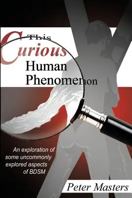 Acest Curios Fenomen Uman: O explorare a unor aspecte neobișnuit de expuse ale Bdsm - This Curious Human Phenomenon: An Exploration of Some Uncommonly Expored Aspects of Bdsm