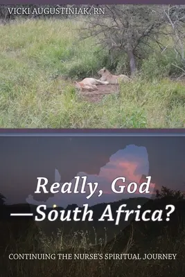 Serios, Doamne - Africa de Sud? Continuing the Nurse's Spiritual Journey: Continuarea călătoriei spirituale a unei asistente medicale - Really, God-South Africa?: Continuing the Nurse's Spiritual Journey