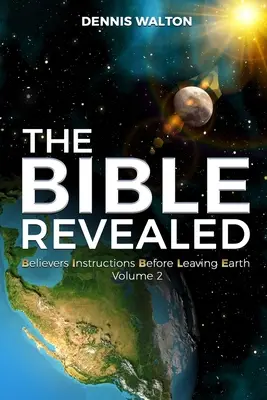 Biblia revelată: Instrucțiunile credincioșilor înainte de a părăsi Pământul Volumul 2 - The Bible Revealed: Believers Instructions Before Leaving Earth Volume 2
