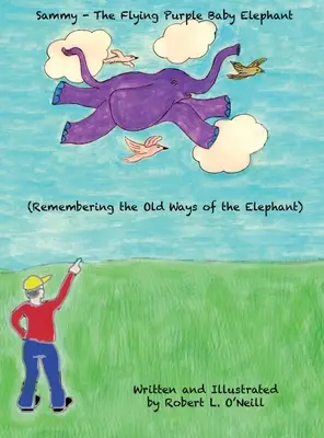 Sammy The Flying Purple Baby Elephant: Remembering the Old Ways of the Elephant (Amintirea vechilor obiceiuri ale elefantului) - Sammy The Flying Purple Baby Elephant: Remembering the Old Ways of the Elephant